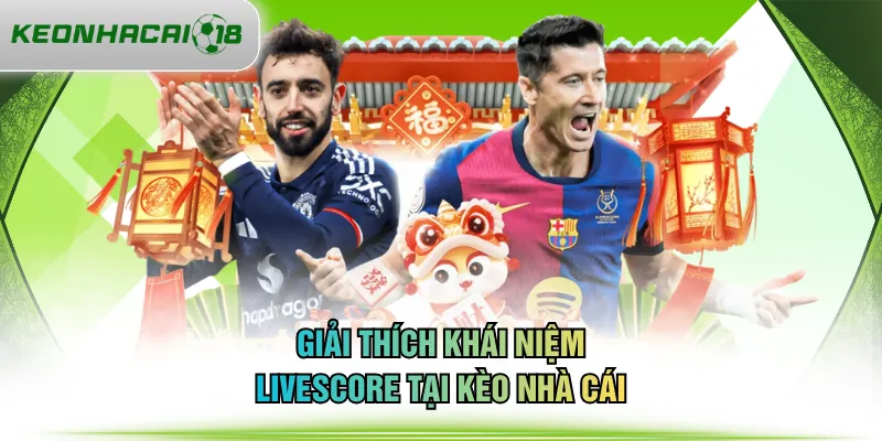 Giải thích khái niệm Livescore tại KÈO NHÀ CÁI